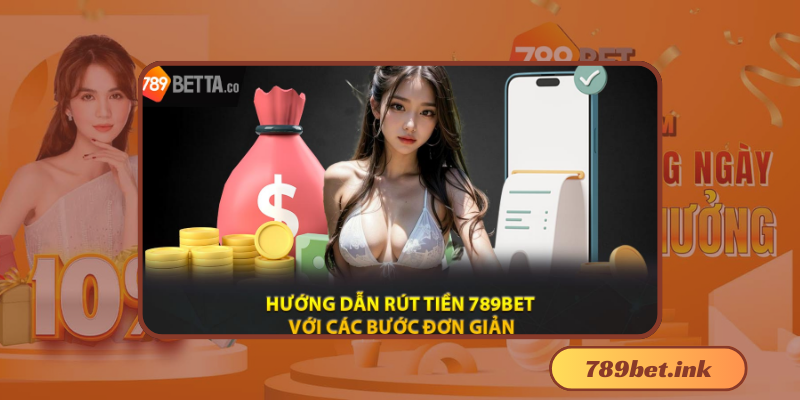 Hướng dẫn chi tiết cách rút tiền 789Bet nhanh nhất