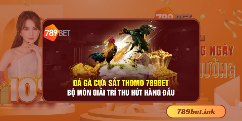 Đá gà 789bet: Trang web cá cược trực tuyến uy tín hàng đầu Việt Nam