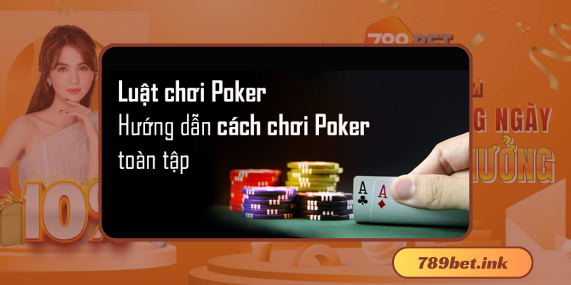 Cách chơi poker đỉnh cao 2024 tại 789bet